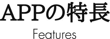 APPの特長 Features