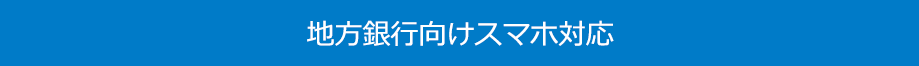 地方銀行向けスマホ対応
